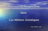 Parcours et Perspectives dans Les Métiers Artistiques Pascal TESSON – 2007.