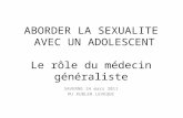 ABORDER LA SEXUALITE AVEC UN ADOLESCENT Le rôle du médecin généraliste SAVERNE 24 mars 2011 MJ KUBLER LEVEQUE.