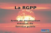 1 La RGPP Arme de destruction massive du Service public.