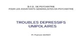 D.I.U. DE PSYCHIATRIE POUR LES ASSISTANTS GENERALISTES EN PSYCHIATRIE TROUBLES DEPRESSIFS UNIPOLAIRES Pr Patrick HARDY.