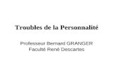 Troubles de la Personnalité Professeur Bernard GRANGER Faculté René Descartes.