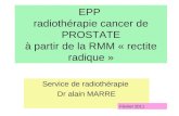 EPP radiothérapie cancer de PROSTATE à partir de la RMM « rectite radique » Service de radiothérapie Dr alain MARRE Février 2011.