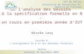 IUT de Vélizy Université de Versailles St-Quentin en Yvelines De l'analyse des besoins à la spécification formelle en B : un cours en première année d'IUT.