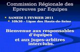 Commission Régionale des Epreuves par Equipes SAMEDI 5 FEVRIER 2011 SAMEDI 5 FEVRIER 2011 10h30 – Ligue des Hauts-de-Seine 10h30 – Ligue des Hauts-de-Seine.