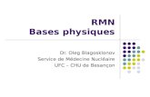 RMN Bases physiques Dr. Oleg Blagosklonov Service de Médecine Nucléaire UFC – CHU de Besançon.