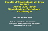Faculté dOdontologie de Lyon DCEM1 Année 2007-2008 Sémiologie et Pathologie Cardiologie Docteur Pascal Sève Praticien Hospitalier-Universitaire Service.