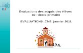 Évaluations des acquis des élèves de lécole primaire EVALUATIONS CM2 janvier 2011.