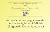 Accueil et accompagnement des personnes âgées en Wallonie. (Région de langue française.) Ministère de la Région wallonne - 2007 - Direction générale de.