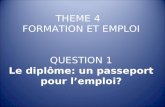 THEME 4 FORMATION ET EMPLOI QUESTION 1 Le diplôme: un passeport pour lemploi?