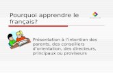 Pourquoi apprendre le français? Présentation à lintention des parents, des conseillers dorientation, des directeurs, principaux ou proviseurs.