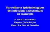 Surveillance épidémiologique des infections nosocomiales en maternité F. TISSOT GUERRAZ Hospices Civils de Lyon Expert à la Cour de Cassation.