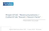 Projet ETUC Restructurations / Collectif de Travail / Savoir-Faire Présentation du projet Atelier Restructuration CES – 7 mars 2013 - Brussels.