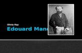 Olivia Ray. Edouard Manet né à Paris en 1832 famille aisée et raffinée désirait une carrière dans la marine raté le concours de lÉcole Navale deux fois.
