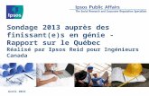 Sondage 2013 auprès des finissant(e)s en génie - Rapport sur le Québec Réalisé par Ipsos Reid pour Ingénieurs Canada Avril 2013.