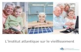 LInstitut atlantique sur le vieillissement. THÈME DE LA PRÉSENTATION Formé en 2009, lInstitut atlantique sur le vieillissement vise à construire un nouveau.