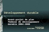 Développement durable Avant-projet de plan fédéral de développement durable 2004-2008 Consultation 15/02/2004 – 14/05/2004.