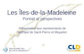 Les Îles-de-la-Madeleine Portrait et perspectives Présentation aux représentants de larchipel de Saint-Pierre et Miquelon.