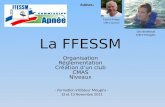 La FFESSM Organisation Réglementation Création dun club CMAS Niveaux - Formation initiateur Mougins - 12 et 13 Novembre 2011 Francis Krieger MEF1 Saverne.