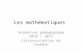 Les mathématiques Animation pédagogique 2010 / 2011 Circonscription de Loudéac.