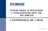1 CHERCHANT À MESURER LUTILISATION DES TIC AU BRÉSIL Data 09/02/2005 LEXPÉRIENCE DE LIBGE.