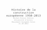Histoire de la construction européenne 1950-2013 Michel-Pierre Chélini Université dArtois Mouvement Européen Arras 21.10.2013.