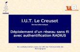 I.U.T. Le Creusot Service Informatique Déploiement dun réseau sans fil avec authentification RADIUS En collaboration avec le CRI de lUniversité de Bourgogne.
