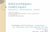Bibliothèques numériques Naissance, réalisations, avenir Lyne Da Sylva École de bibliothéconomie et des sciences de linformation Université de Montréal.