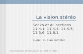 La vision stéréo Sonka et al: sections 11.4.1, 11.4.4, 11.5.5, 11.5.6, 11.6.1 Suppl: 11.4 au complet vision numérique, dernière révision nov. 2008– P.