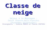 Classe de neige Séjour à la Montagne : Saint Pierre- Dels-Forcats (Pyrénées Orientales) Enseignants : Valérie MUNCH et Pierre CHATEAU.