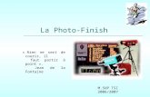 La Photo-Finish « Rien ne sert de courir, il faut partir à point ». Jean de la Fontaine M.SUP TSI 2006/2007.