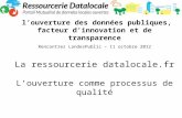 Louverture des données publiques, facteur dinnovation et de transparence Rencontres LandesPublic – 11 octobre 2012 La ressourcerie datalocale.fr Louverture.