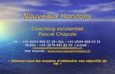 Nouveaux Horizons Coaching existentiel Pascal Chapuis Tél. : +41 (0)24 459 23 39 / Fax : +41 (0)24 459 23 31 Mobile : +41 (0)79 481 81 02 / e-mail : nouveauxhorizons@bluewin.ch.