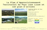 Le Plan dApprovisionnement Territorial du Pays Loue Lison et son plan dactions Colloque Forêts et Territoires - 13 décembre 2011 Ministère de lAgriculture,
