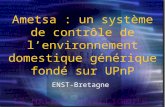 Ametsa : un système de contrôle de lenvironnement domestique générique fondé sur UPnP ENST-Bretagne.