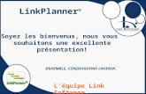 LinkPlanner ® Soyez les bienvenus, nous vous souhaitons une excellente présentation! ENSEMBLE, CONJOUGUONS LAVENIR. Léquipe Link Software.