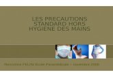 LES PRECAUTIONS STANDARD HORS HYGIENE DES MAINS Rencontre FELIN/ Ecole Paramédicale – novembre 2009.