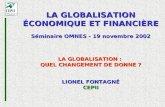 LA GLOBALISATION ÉCONOMIQUE ET FINANCIÈRE Séminaire OMNES - 19 novembre 2002 LA GLOBALISATION : QUEL CHANGEMENT DE DONNE ? LIONEL FONTAGNÉ CEPII.