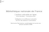 Bibliothèque nationale de France Laction culturelle en ligne Anne Broquet – Françoise Juhel Délégation à la Diffusion Culturelle service des éditions multimédias.