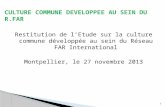 1 Restitution de lEtude sur la culture commune développée au sein du Réseau FAR International Montpellier, le 27 novembre 2013.