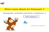 (Orthographe, vocabulaire, grammaire, conjugaisons,…) Etes-vous doué en français ? Cliquez pour continuer Test niveau 1.