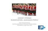 HOCKEY FÉMININ PLANIFICATION...QUELQUES PISTES! Jean-François Mouton Comité provincial des entraîneurs Hockey Québec Trois-Rivières septembre 2012.