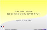 Thème - FICT - Transparent 1 INTEFP -10/2005 Formation initiale des contrôleurs du travail (FICT) PROMOTION 2005.