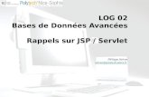 LOG 02 Bases de Données Avancées Rappels sur JSP / Servlet Philippe Salvan salvan@polytech.unice.fr salvan@polytech.unice.fr.