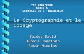 La Cryptographie et le Codage Bardey David Dubois Jonathan Resin Nicolas TPE 2007/2008 SERIE S SCIENCES DE L INGENIEUR.