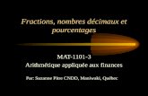 Fractions, nombres décimaux et pourcentages MAT-1101-3 Arithmétique appliquée aux finances Par: Suzanne Pitre CNDD, Maniwaki, Québec.