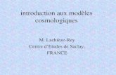 Introduction aux modèles cosmologiques M. Lachièze-Rey Centre dEtudes de Saclay, FRANCE.