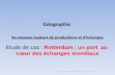 Géographie les espaces majeurs de productions et déchanges Etude de cas : Rotterdam : un port au cœur des échanges mondiaux Nouveaux programmes de 4èmes.