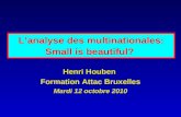 Lanalyse des multinationales: Small is beautiful? Henri Houben Formation Attac Bruxelles Mardi 12 octobre 2010.