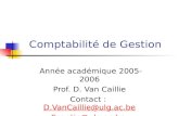 Comptabilité de Gestion Année académique 2005-2006 Prof. D. Van Caillie Contact : D.VanCaillie@ulg.ac.beD.VanCaillie@ulg.ac.be Ssantin@ulg.ac.be.