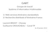 GART Groupe de travail Système dInformation Multimodale 1/ Web services itinéraires standardisés 2/ Recherche distribuée ditinéraires France Laurent BRIANT.